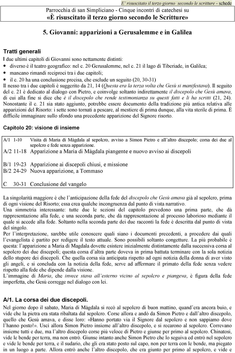 21 il lago di Tiberiade, in Galilea; mancano rimandi reciproci tra i due capitoli; il c.