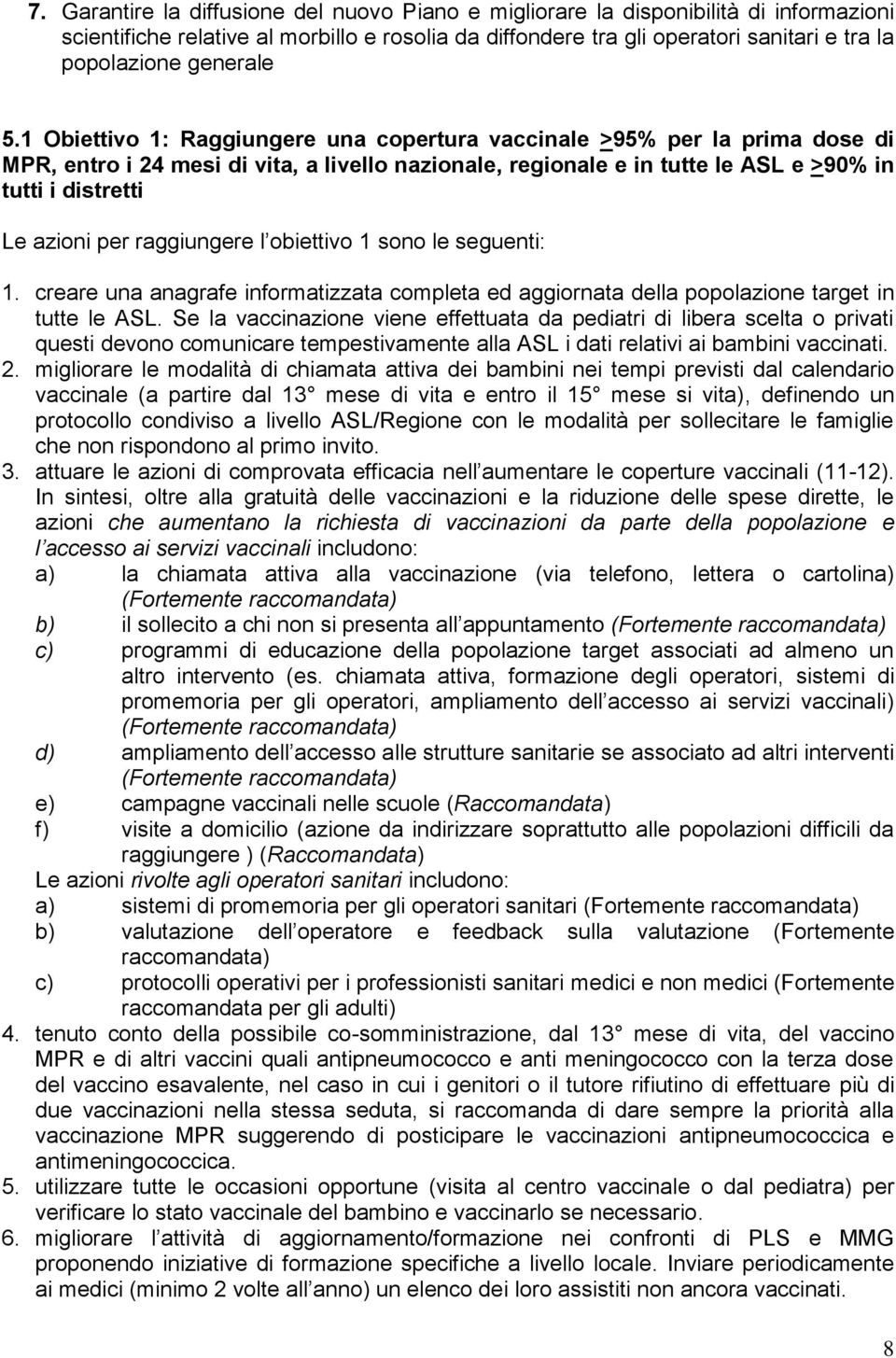 1 Obiettivo 1: Raggiungere una copertura vaccinale >95% per la prima dose di MPR, entro i 24 mesi di vita, a livello nazionale, regionale e in tutte le ASL e >90% in tutti i distretti Le azioni per