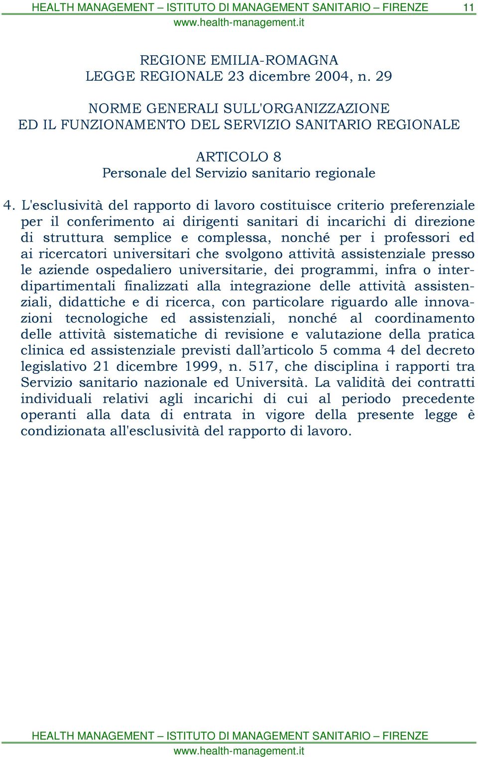 L'esclusività del rapporto di lavoro costituisce criterio preferenziale per il conferimento ai dirigenti sanitari di incarichi di direzione di struttura semplice e complessa, nonché per i professori