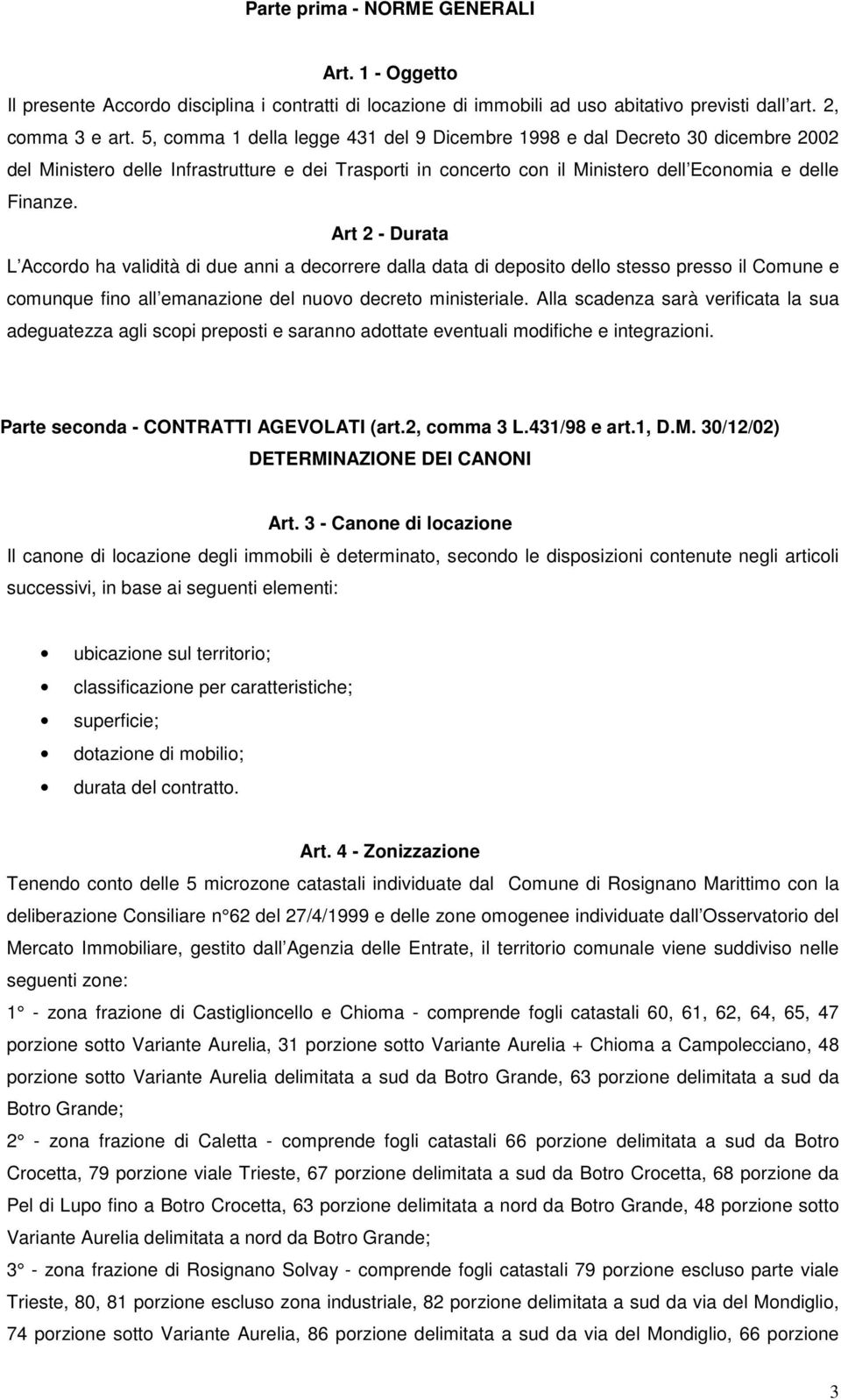 Art 2 - Durata L Accordo ha validità di due anni a decorrere dalla data di deposito dello stesso presso il Comune e comunque fino all emanazione del nuovo decreto ministeriale.