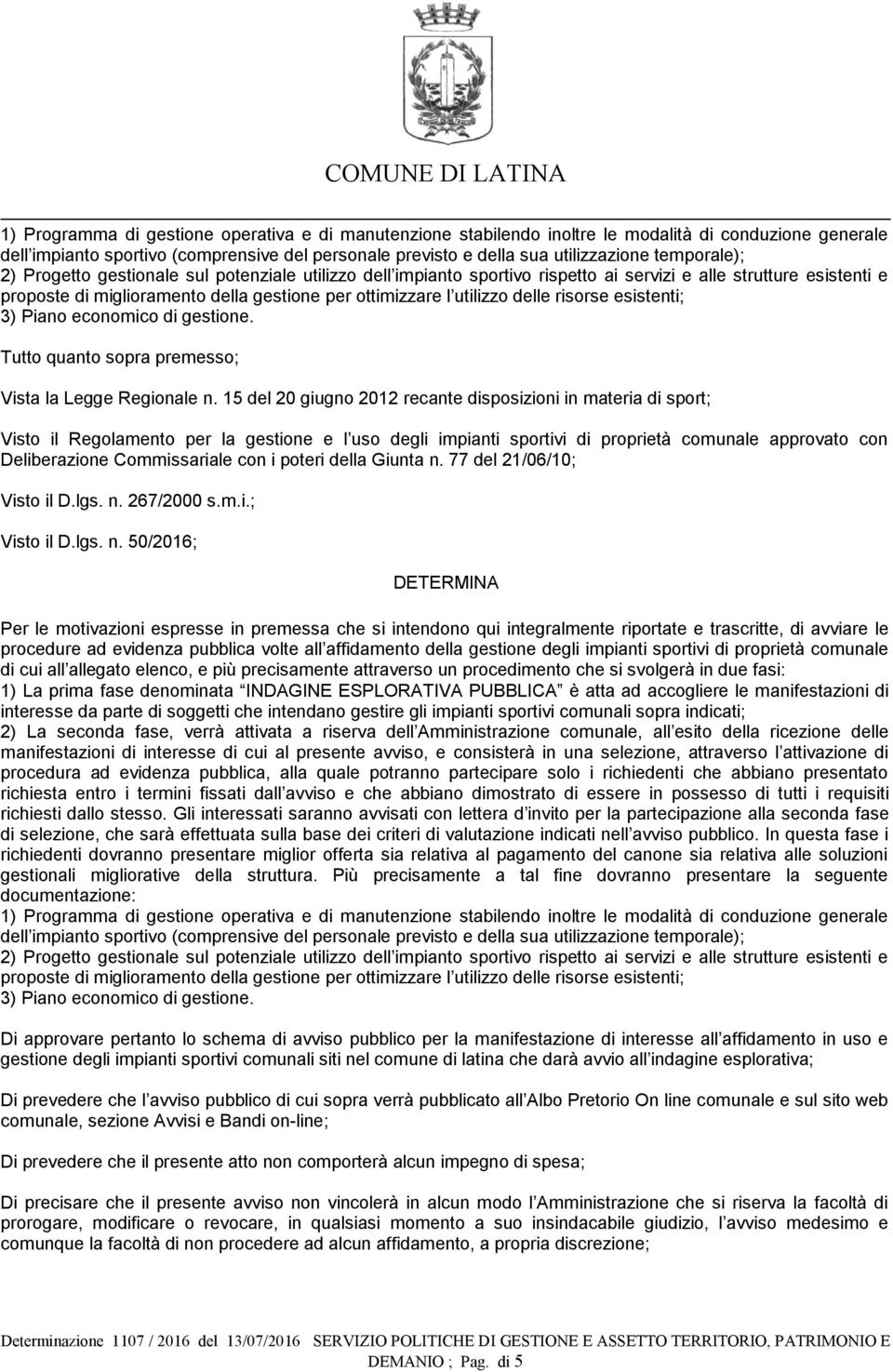 delle risorse esistenti; 3) Piano economico di gestione. Tutto quanto sopra premesso; Vista la Legge Regionale n.