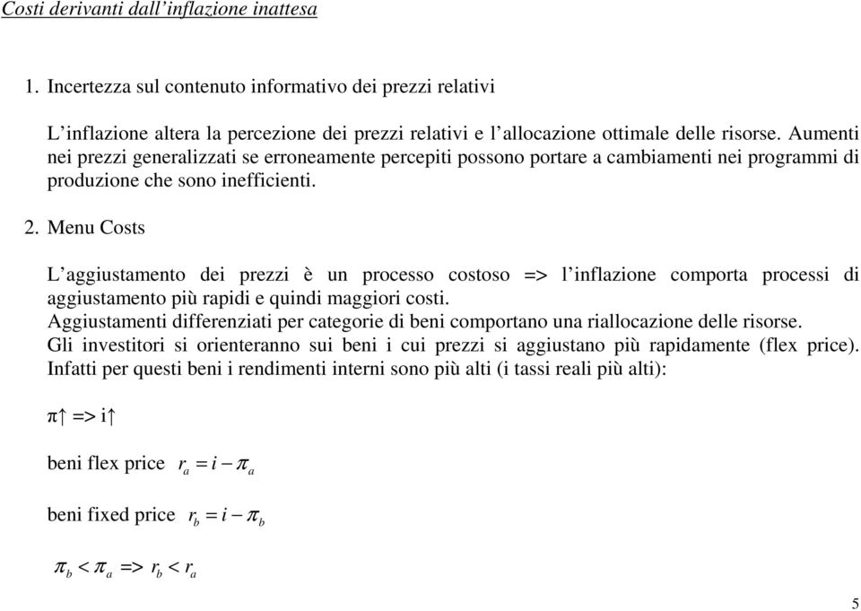 Menu Costs L aggiustamento dei prezzi è un processo costoso => l inflazione comporta processi di aggiustamento più rapidi e quindi maggiori costi.