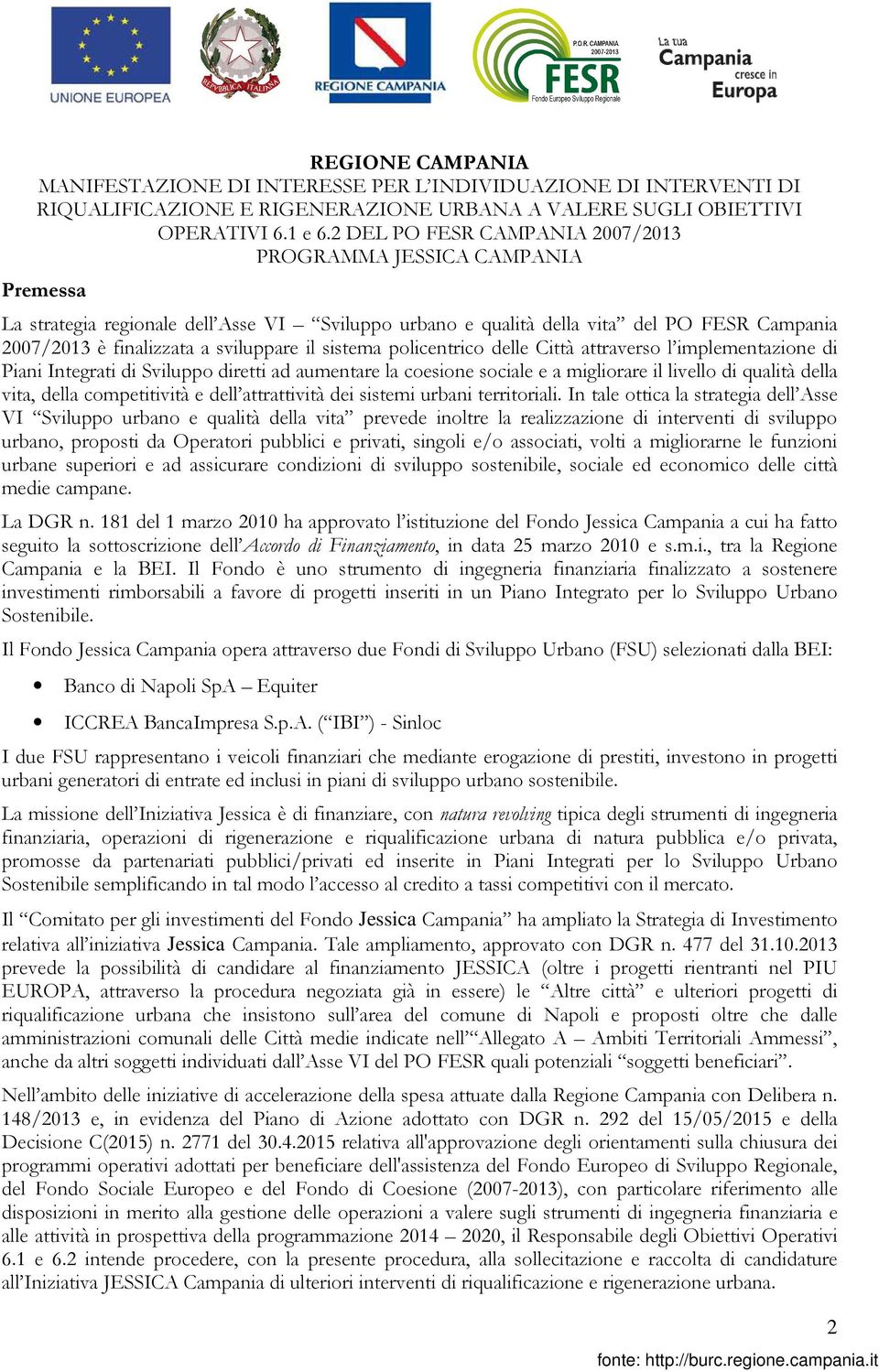 il sistema policentrico delle Città attraverso l implementazione di Piani Integrati di Sviluppo diretti ad aumentare la coesione sociale e a migliorare il livello di qualità della vita, della