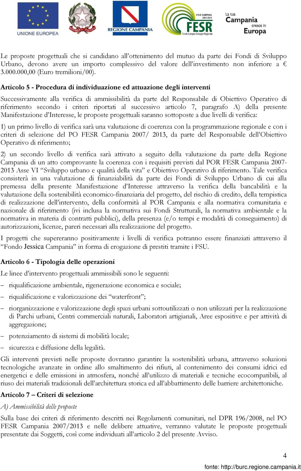 Articolo 5 - Procedura di individuazione ed attuazione degli interventi Successivamente alla verifica di ammissibilità da parte del Responsabile di Obiettivo Operativo di riferimento secondo i