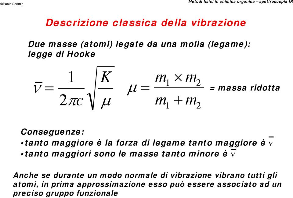 maggiore è ν tanto maggiori sono le masse tanto minore è ν Anche se durante un modo normale di vibrazione