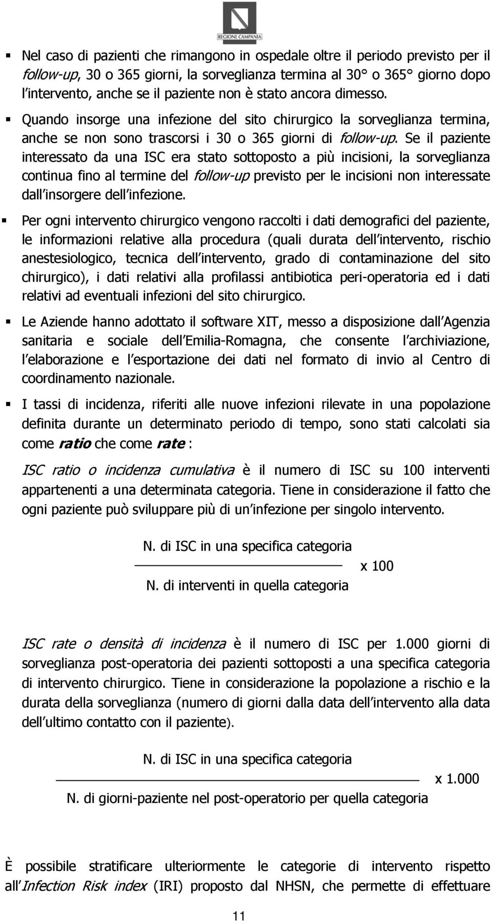 Se il paziente interessato da una ISC era stato sottoposto a più incisioni, la sorveglianza continua fino al termine del follow-up previsto per le incisioni non interessate dall insorgere dell