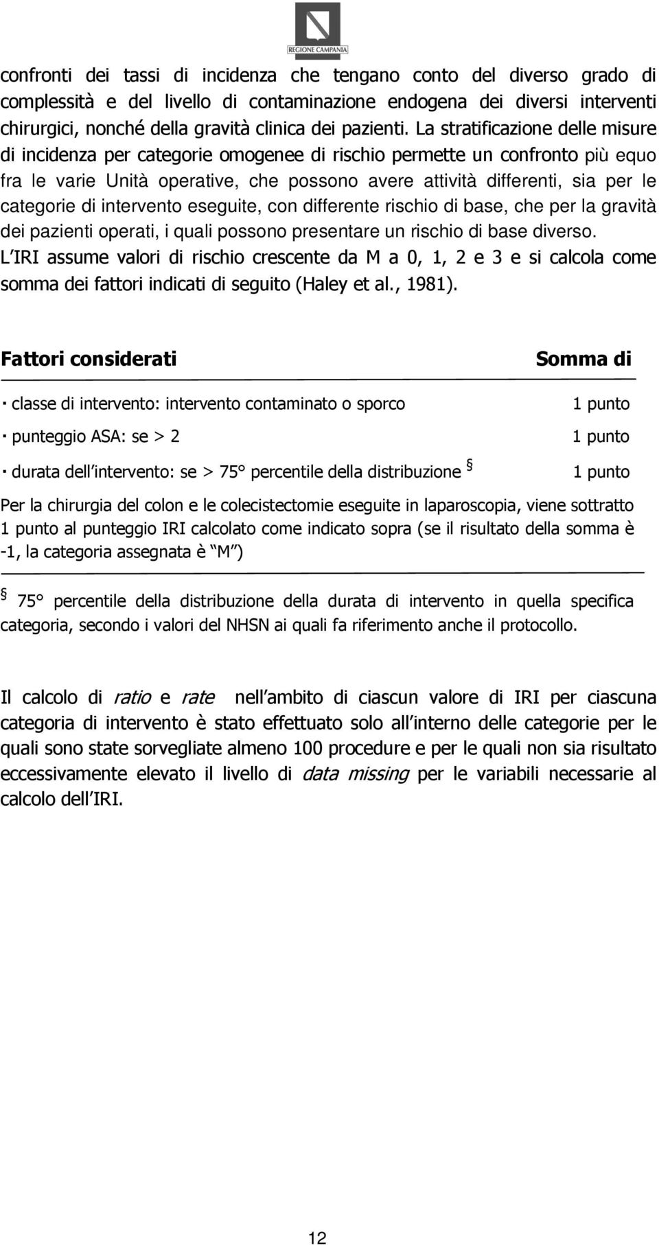 La stratificazione delle misure di incidenza per categorie omogenee di rischio permette un confronto più equo fra le varie Unità operative, che possono avere attività differenti, sia per le categorie