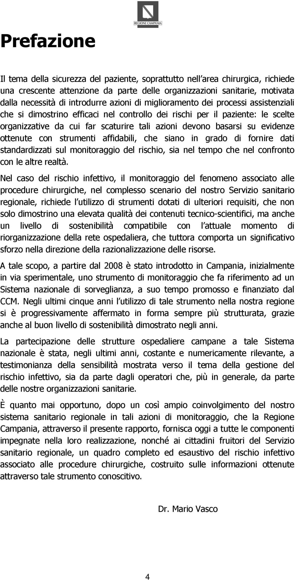 evidenze ottenute con strumenti affidabili, che siano in grado di fornire dati standardizzati sul monitoraggio del rischio, sia nel tempo che nel confronto con le altre realtà.