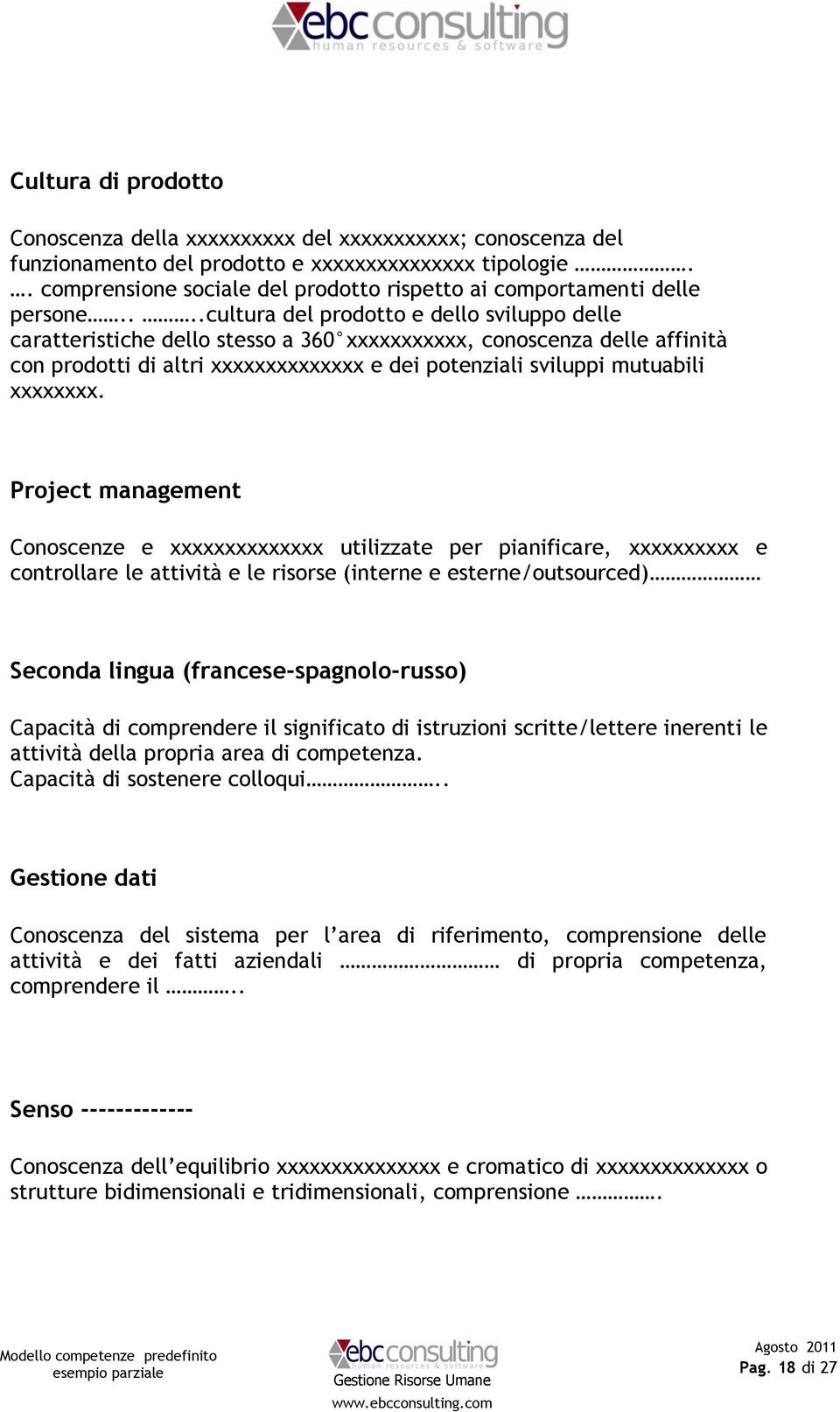 ...cultura del prodotto e dello sviluppo delle caratteristiche dello stesso a 360 xxxxxxxxxxx, conoscenza delle affinità con prodotti di altri xxxxxxxxxxxxxx e dei potenziali sviluppi mutuabili xxxxxxxx.