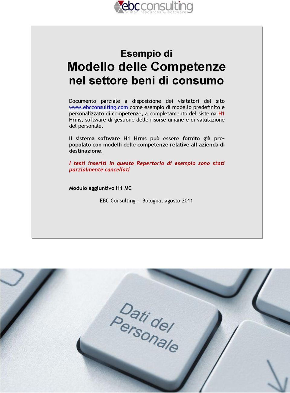 personale. Il sistema software H1 Hrms può essere fornito già prepopolato con modelli delle competenze relative all azienda di destinazione.