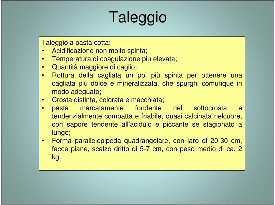 macchiata; pasta marcatamente fondente nel sottocrosta e tendenzialmente compatta e friabile, quasi calcinata nelcuore, con sapore tendente all acidulo