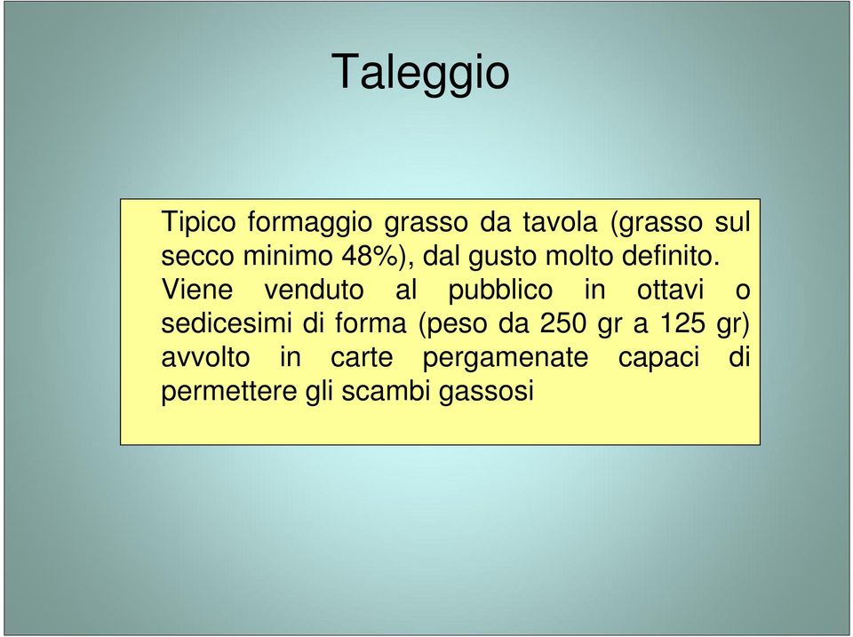 Viene venduto al pubblico in ottavi o sedicesimi di forma