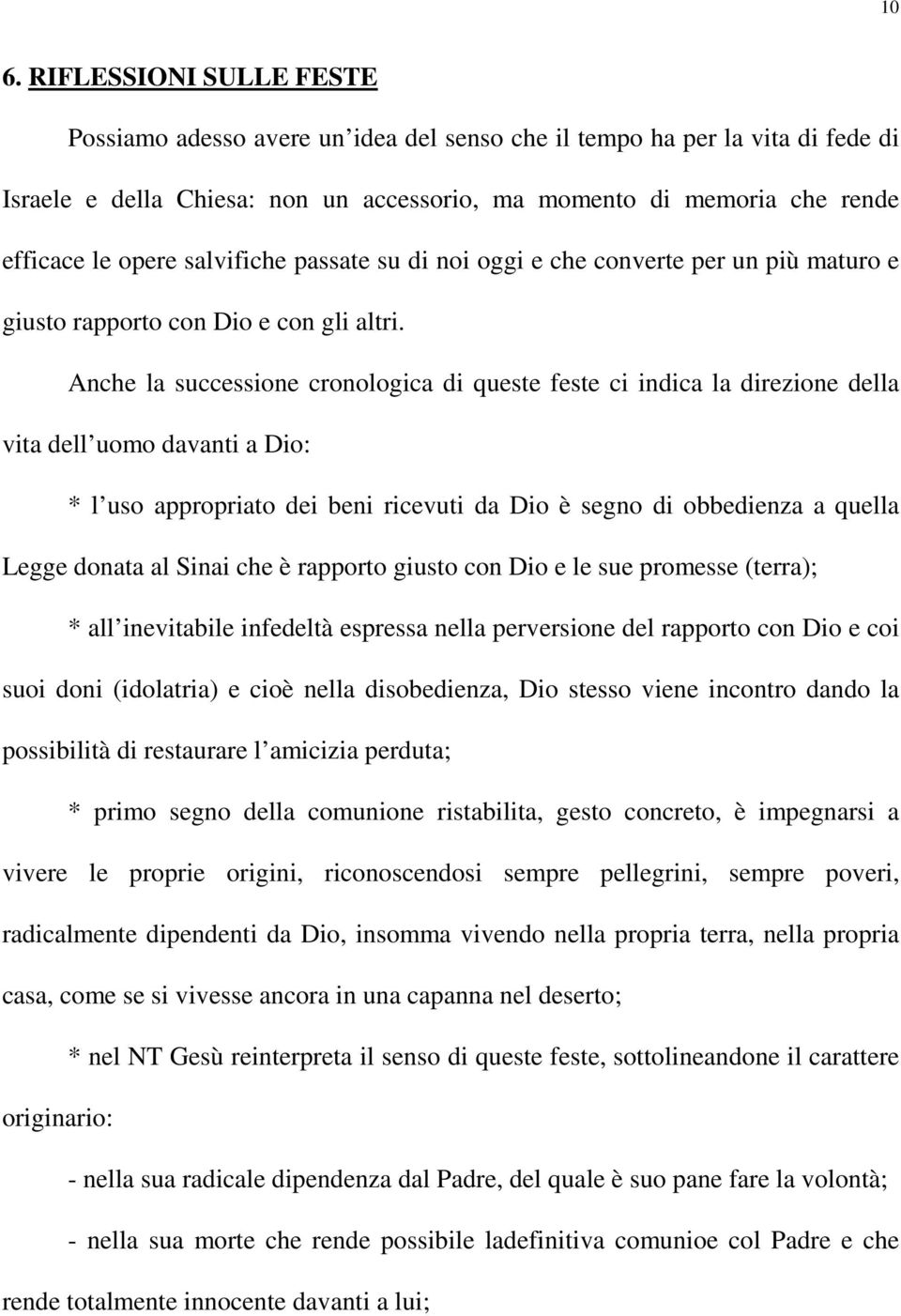 Anche la successione cronologica di queste feste ci indica la direzione della vita dell uomo davanti a Dio: * l uso appropriato dei beni ricevuti da Dio è segno di obbedienza a quella Legge donata al