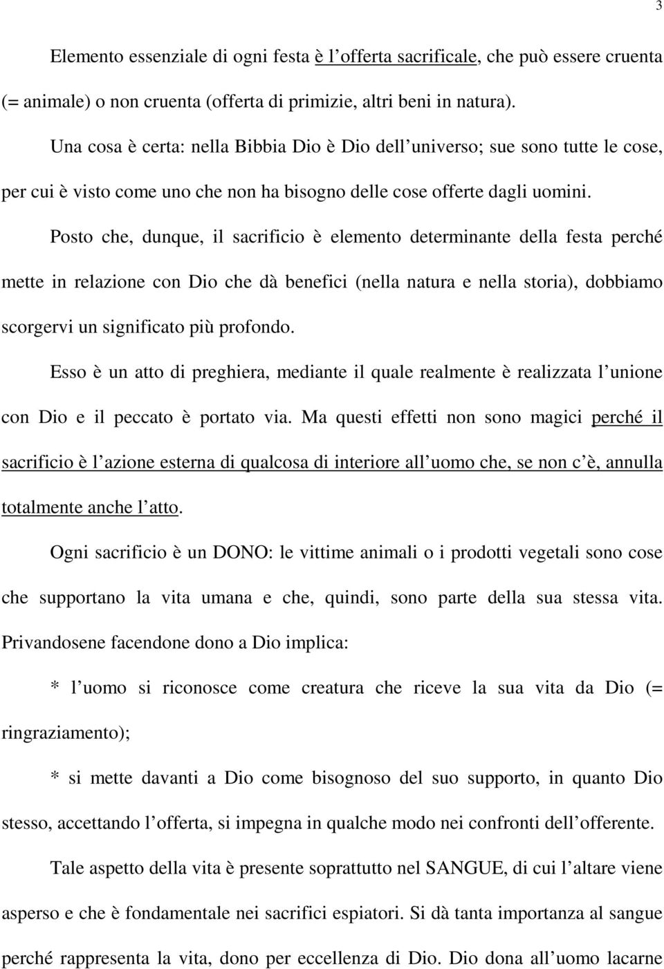 Posto che, dunque, il sacrificio è elemento determinante della festa perché mette in relazione con Dio che dà benefici (nella natura e nella storia), dobbiamo scorgervi un significato più profondo.