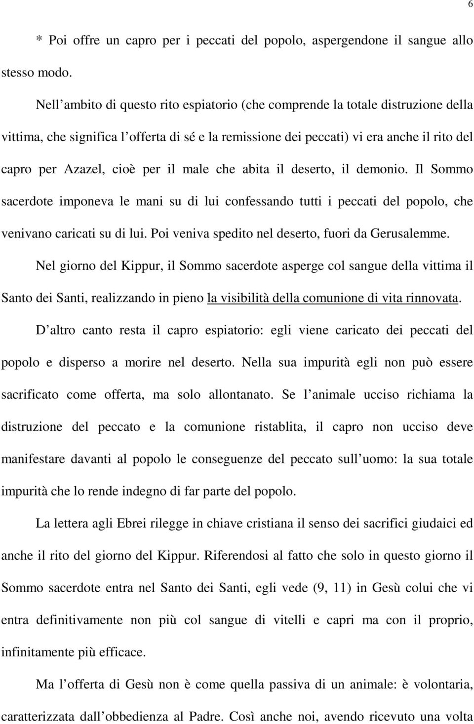 per il male che abita il deserto, il demonio. Il Sommo sacerdote imponeva le mani su di lui confessando tutti i peccati del popolo, che venivano caricati su di lui.