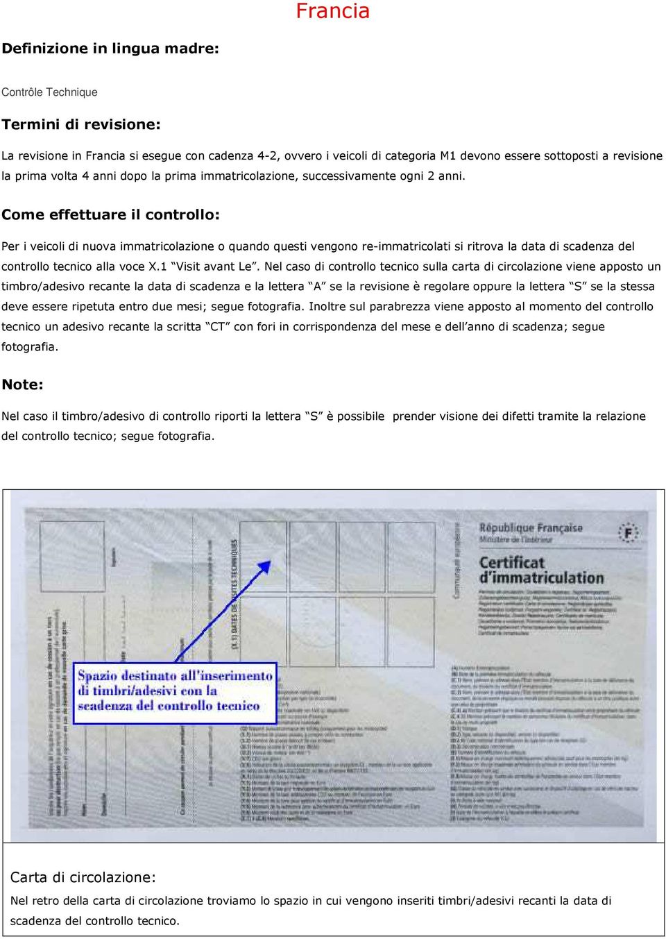 Come effettuare il controllo: Per i veicoli di nuova immatricolazione o quando questi vengono re-immatricolati si ritrova la data di scadenza del controllo tecnico alla voce X.1 Visit avant Le.