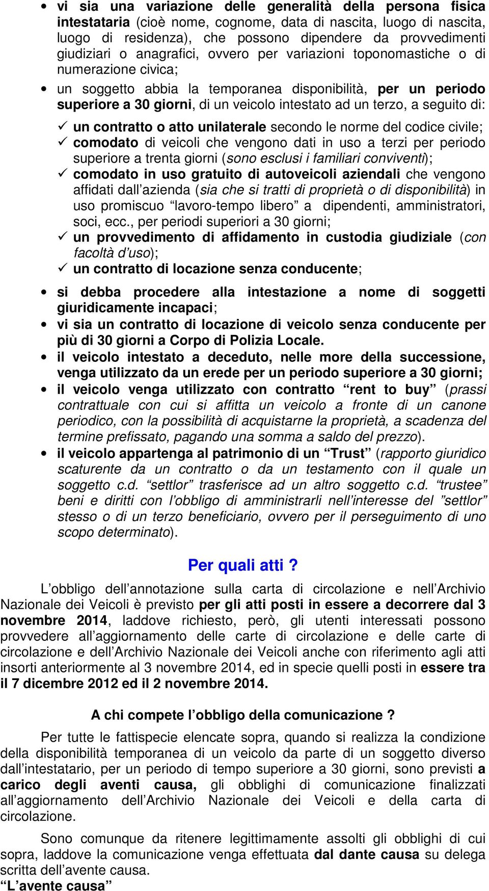 seguito di: un contratto o atto unilaterale secondo le norme del codice civile; comodato di veicoli che vengono dati in uso a terzi per periodo superiore a trenta giorni (sono esclusi i familiari