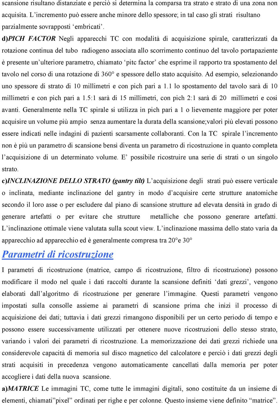 d)pich FACTOR Negli apparecchi TC con modalità di acquisizione spirale, caratterizzati da rotazione continua del tubo radiogeno associata allo scorrimento continuo del tavolo portapaziente è presente