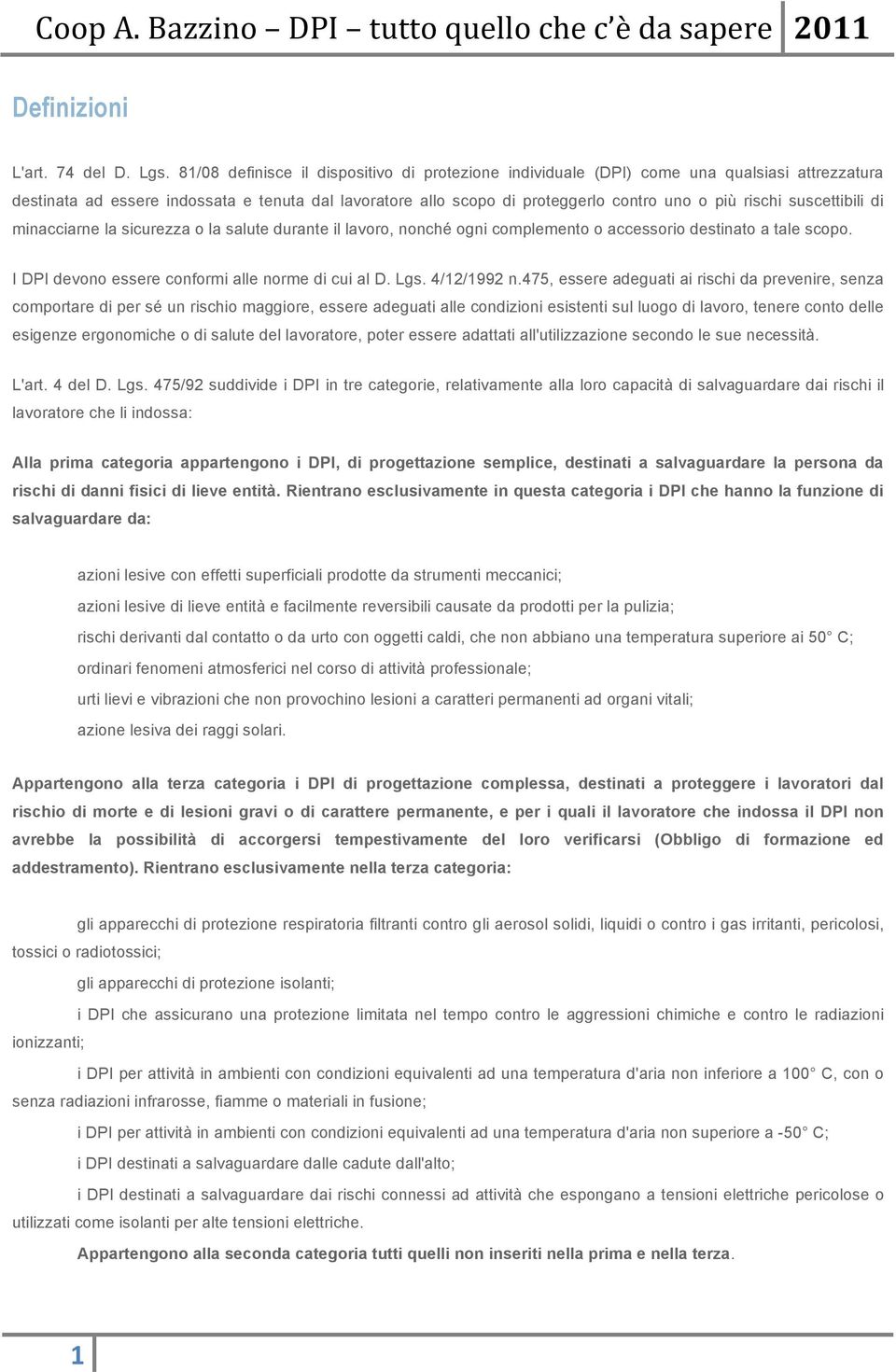 suscettibili di minacciarne la sicurezza o la salute durante il lavoro, nonché ogni complemento o accessorio destinato a tale scopo. I DPI devono essere conformi alle norme di cui al D. Lgs.