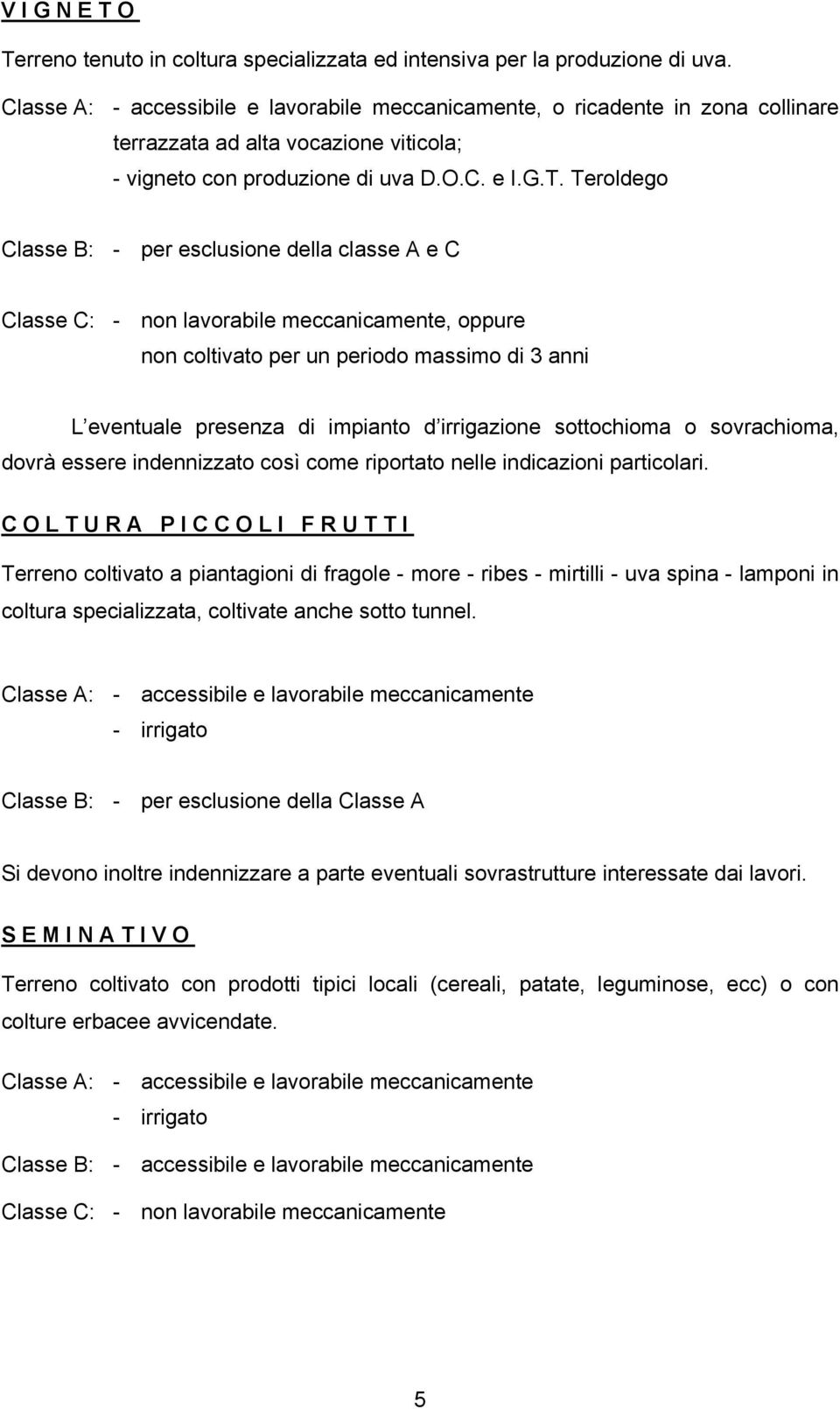 Teroldego Classe B: - per esclusione della classe A e C Classe C: - non lavorabile meccanicamente, oppure non coltivato per un periodo massimo di 3 anni L eventuale presenza di impianto d irrigazione