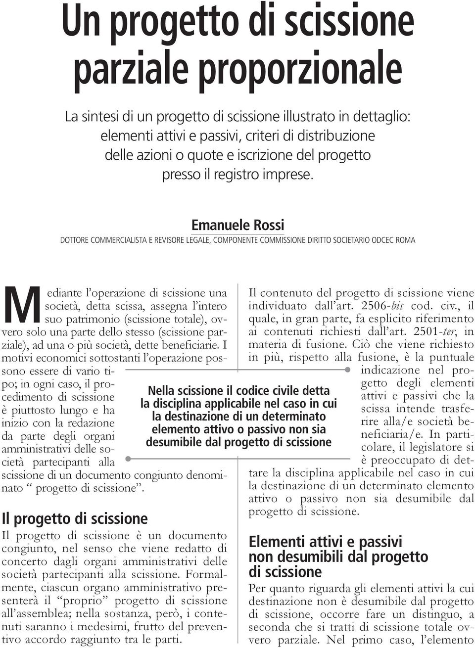 Emanuele Rossi DOTTORE COMMERCIALISTA E REVISORE LEGALE, COMPONENTE COMMISSIONE DIRITTO SOCIETARIO ODCEC ROMA Mediante l operazione di scissione una società, detta scissa, assegna l intero suo