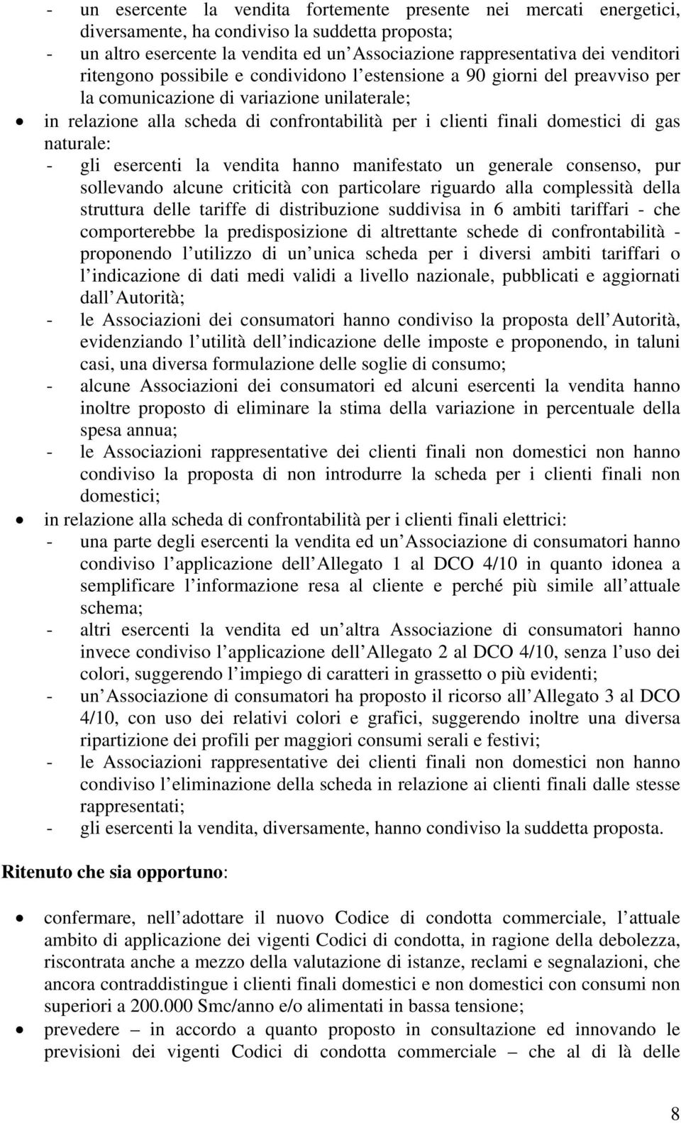 gas naturale: - gli esercenti la vendita hanno manifestato un generale consenso, pur sollevando alcune criticità con particolare riguardo alla complessità della struttura delle tariffe di