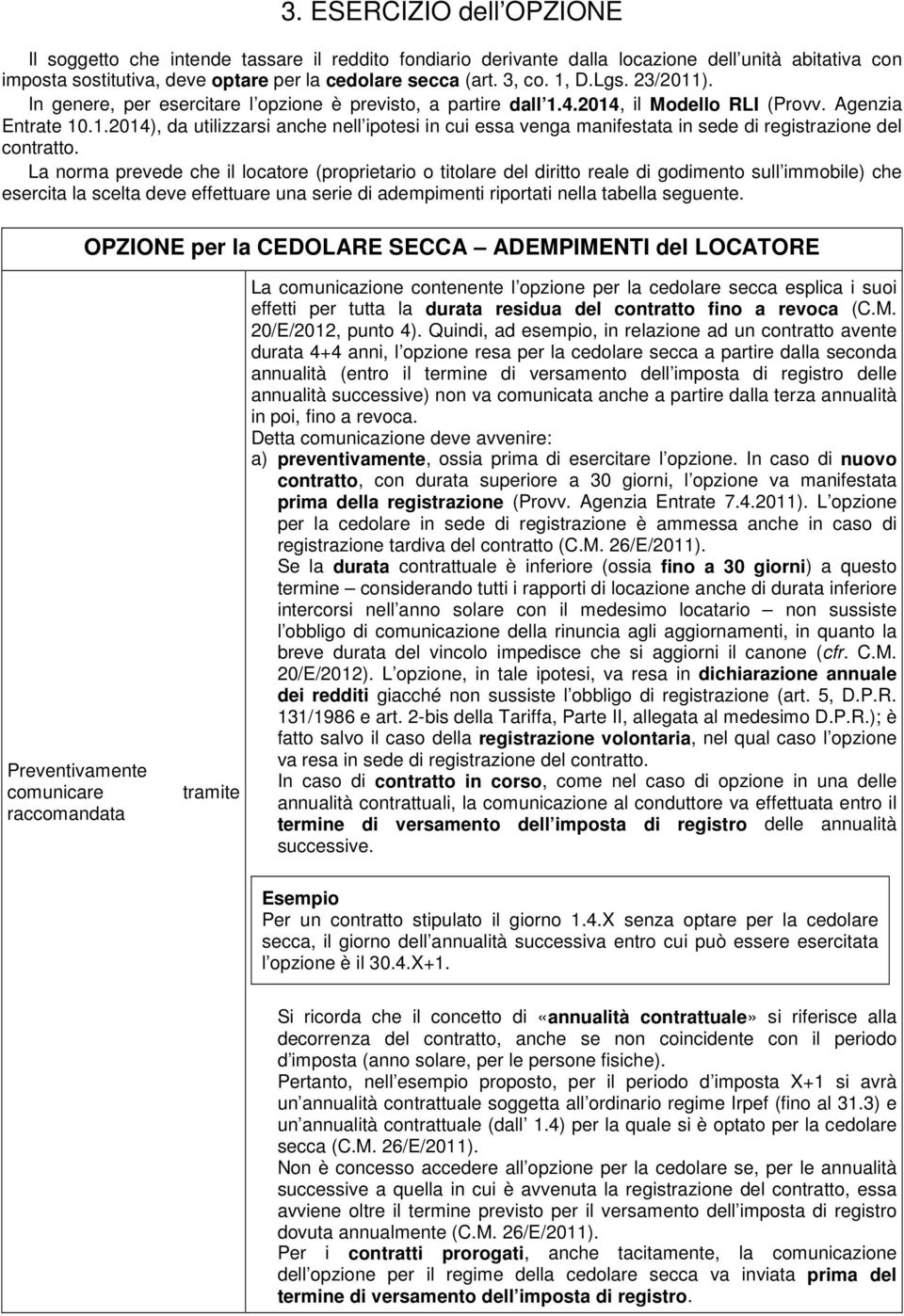 La norma prevede che il locatore (proprietario o titolare del diritto reale di godimento sull immobile) che esercita la scelta deve effettuare una serie di adempimenti riportati nella tabella