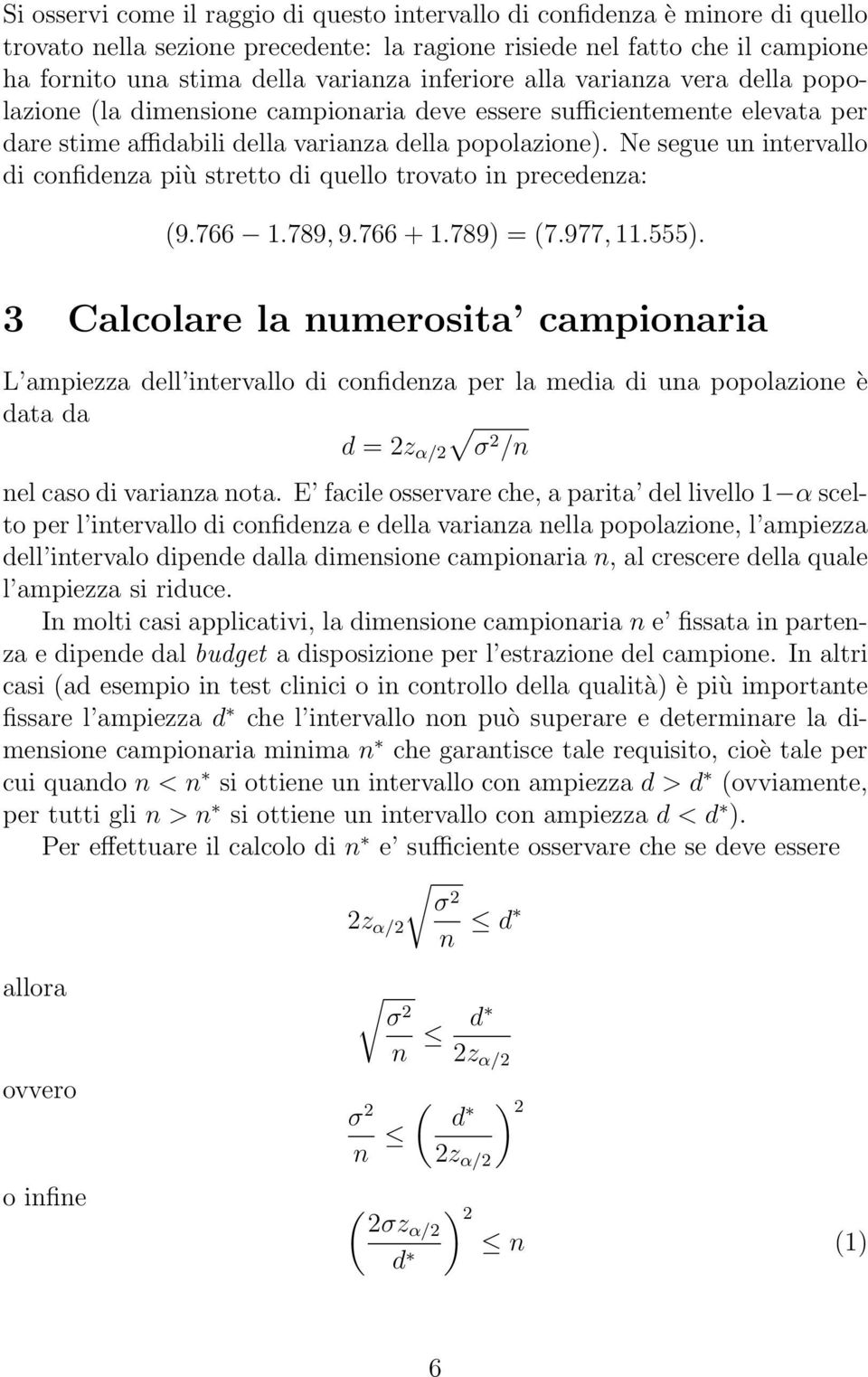 Ne segue u itervallo di cofideza più stretto di quello trovato i precedeza: (9.766.789, 9.766 +.789) = (7.977,.555).