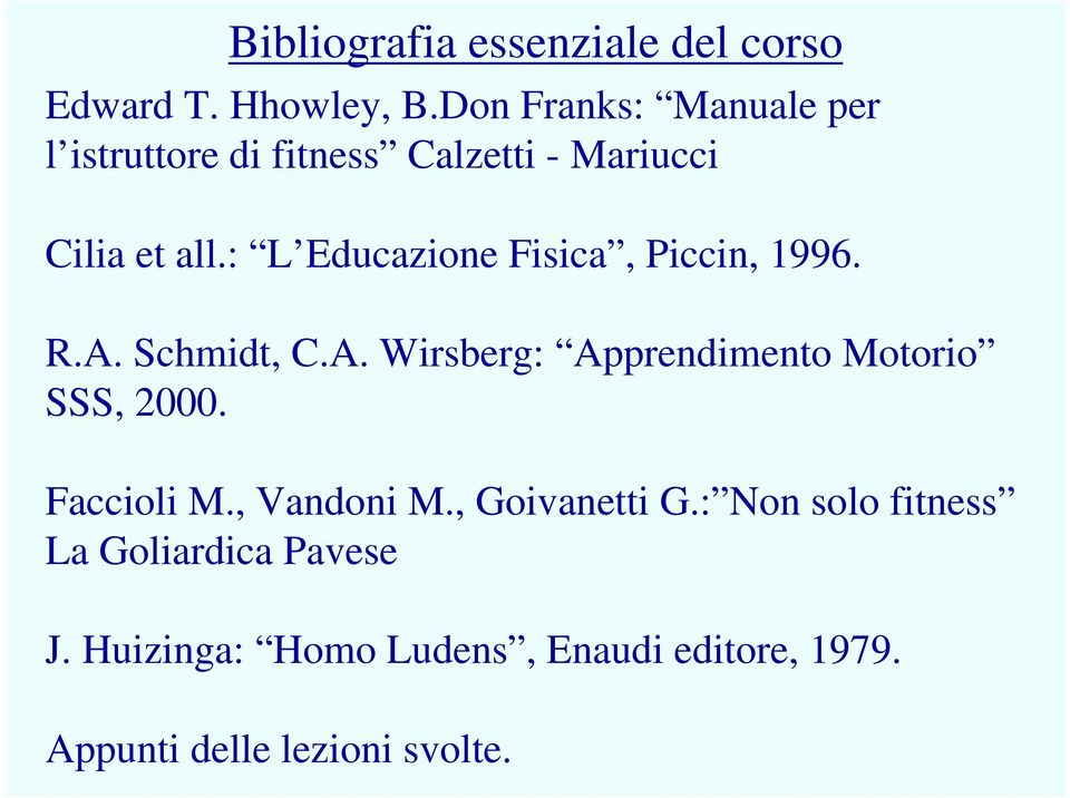 : L Educazione Fisica, Piccin, 1996. R.A. Schmidt, C.A. Wirsberg: Apprendimento Motorio SSS, 2000.