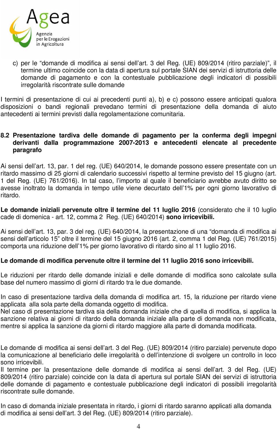 pssibili irreglarità riscntrate sulle dmande I termini di presentazine di cui ai precedenti punti a), b) e c) pssn essere anticipati qualra dispsizini bandi reginali prevedan termini di presentazine