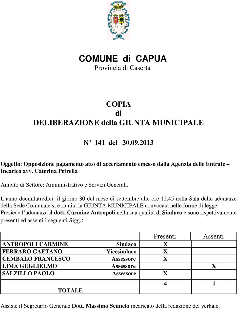 L anno duemilatredici il giorno 30 del mese di settembre alle ore 12,45 nella Sala delle adunanze della Sede Comunale si è riunita la GIUNTA MUNICIPALE convocata nelle forme di legge.