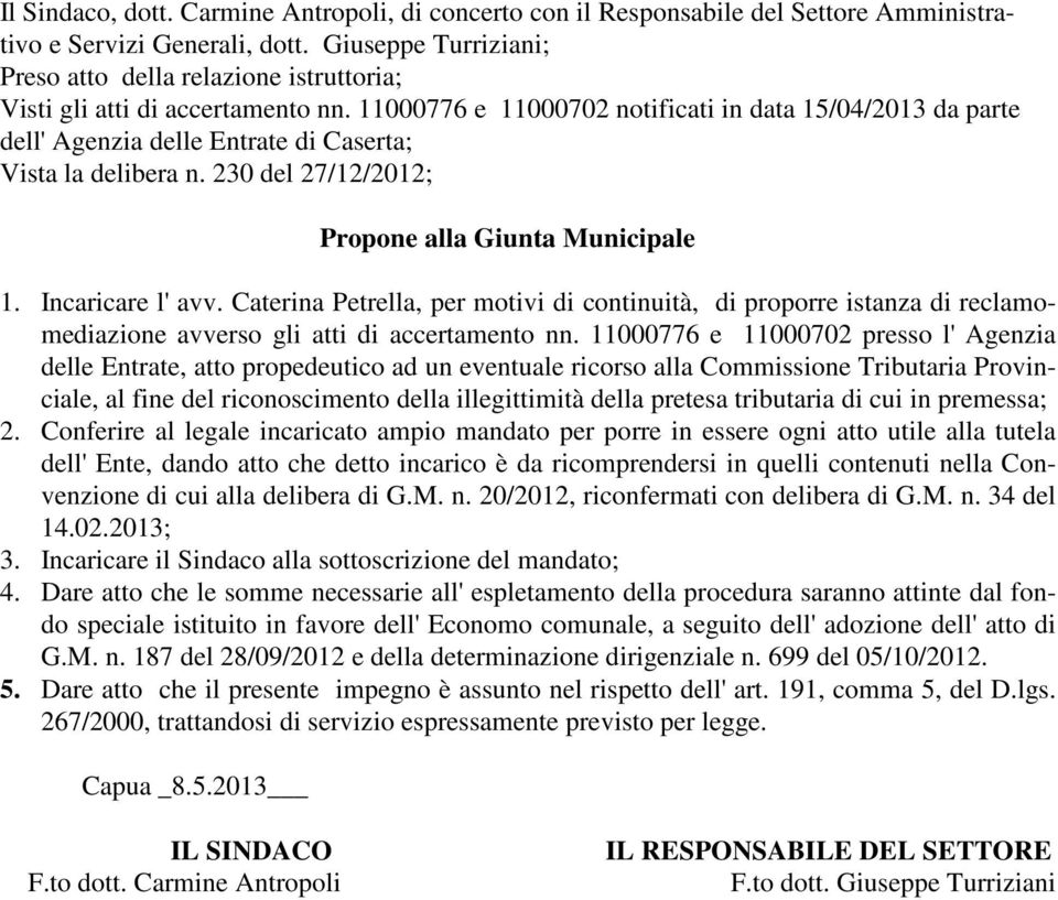 11000776 e 11000702 notificati in data 15/04/2013 da parte dell' Agenzia delle Entrate di Caserta; Vista la delibera n. 230 del 27/12/2012; Propone alla Giunta Municipale 1. Incaricare l' avv.