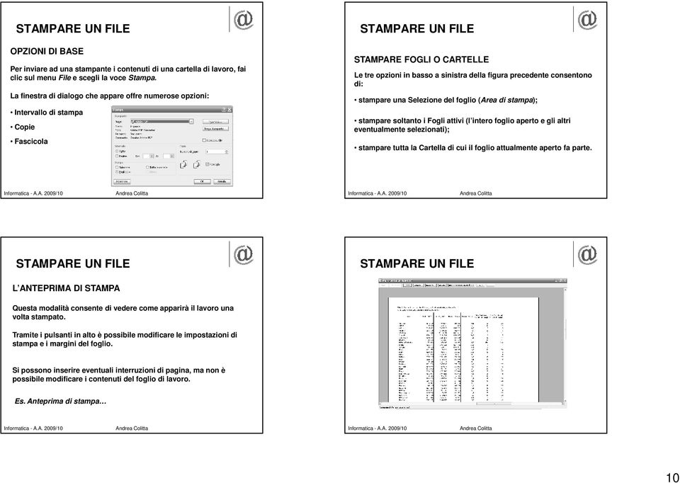 consentono di: stampare una Selezione del foglio (Area di stampa); stampare soltanto i Fogli attivi (l intero foglio aperto e gli altri eventualmente selezionati); stampare tutta la Cartella di cui