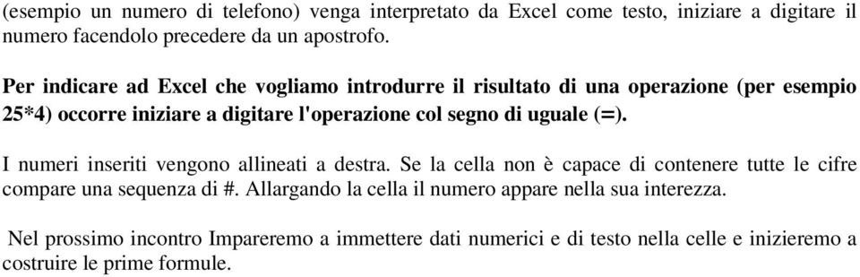 uguale (=). I numeri inseriti vengono allineati a destra. Se la cella non è capace di contenere tutte le cifre compare una sequenza di #.