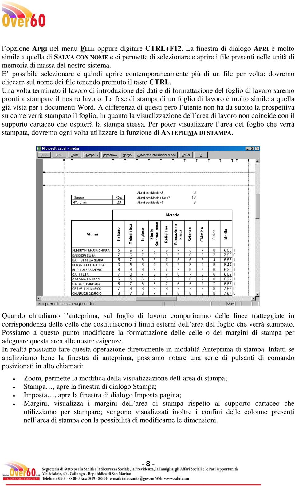 E possibile selezionare e quindi aprire contemporaneamente più di un file per volta: dovremo cliccare sul nome dei file tenendo premuto il tasto CTRL.