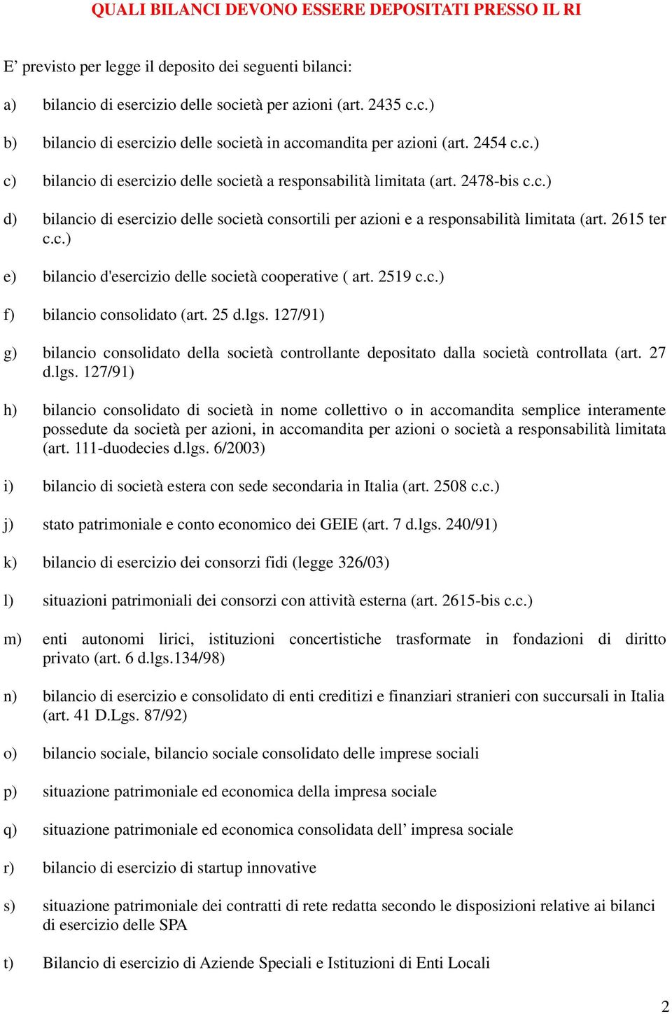 2615 ter c.c.) e) bilancio d'esercizio delle società cooperative ( art. 2519 c.c.) f) bilancio consolidato (art. 25 d.lgs.