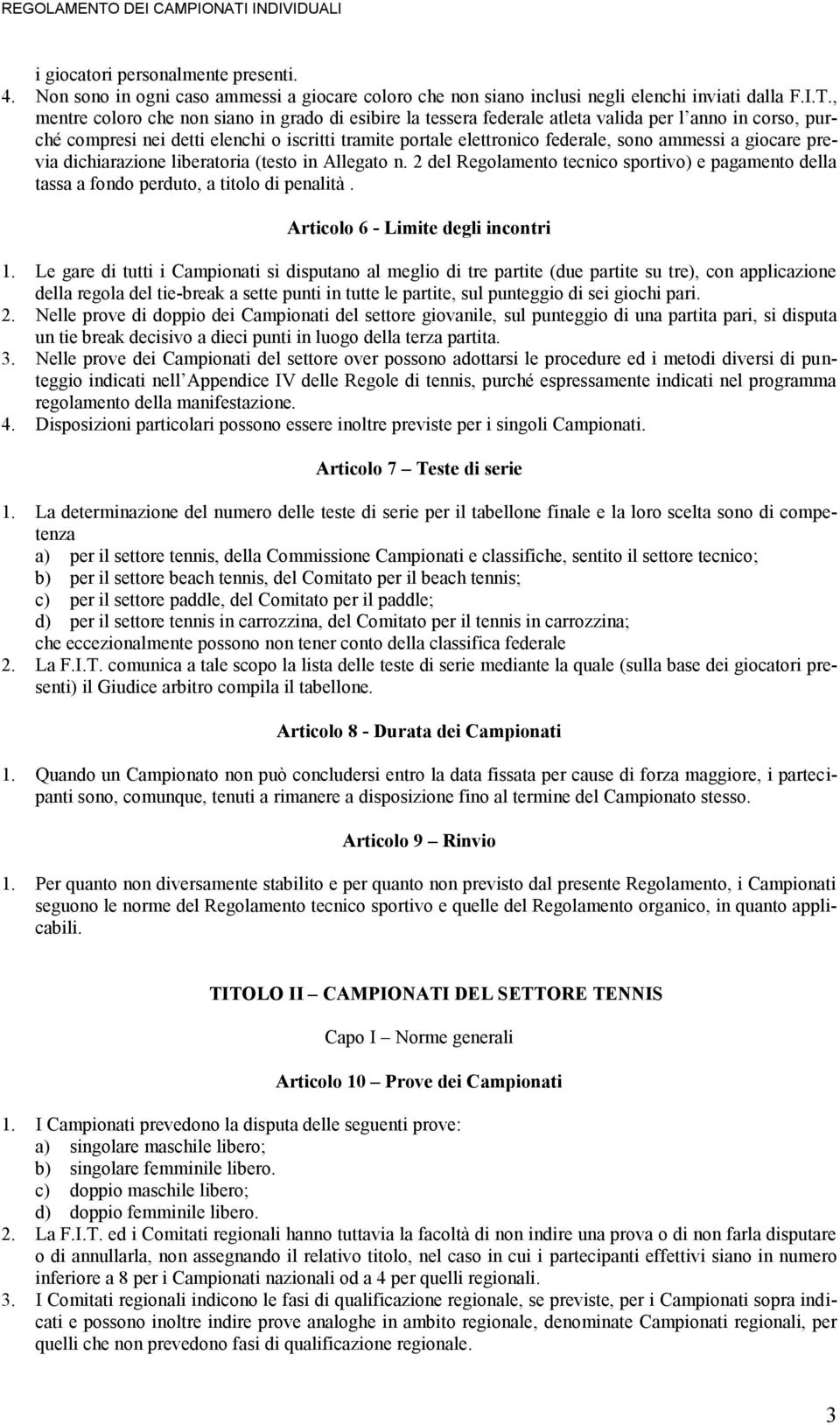 ammessi a giocare previa dichiarazione liberatoria (testo in Allegato n. 2 del Regolamento tecnico sportivo) e pagamento della tassa a fondo perduto, a titolo di penalità.