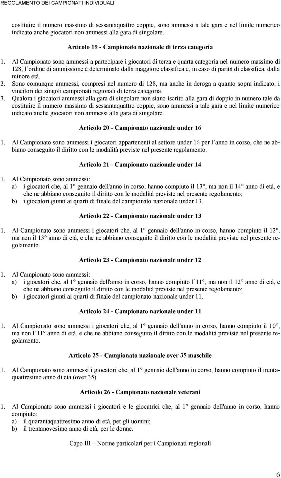 Al Campionato sono ammessi a partecipare i giocatori di terza e quarta categoria nel numero massimo di 128; l ordine di ammissione è determinato dalla maggiore classifica e, in caso di parità di