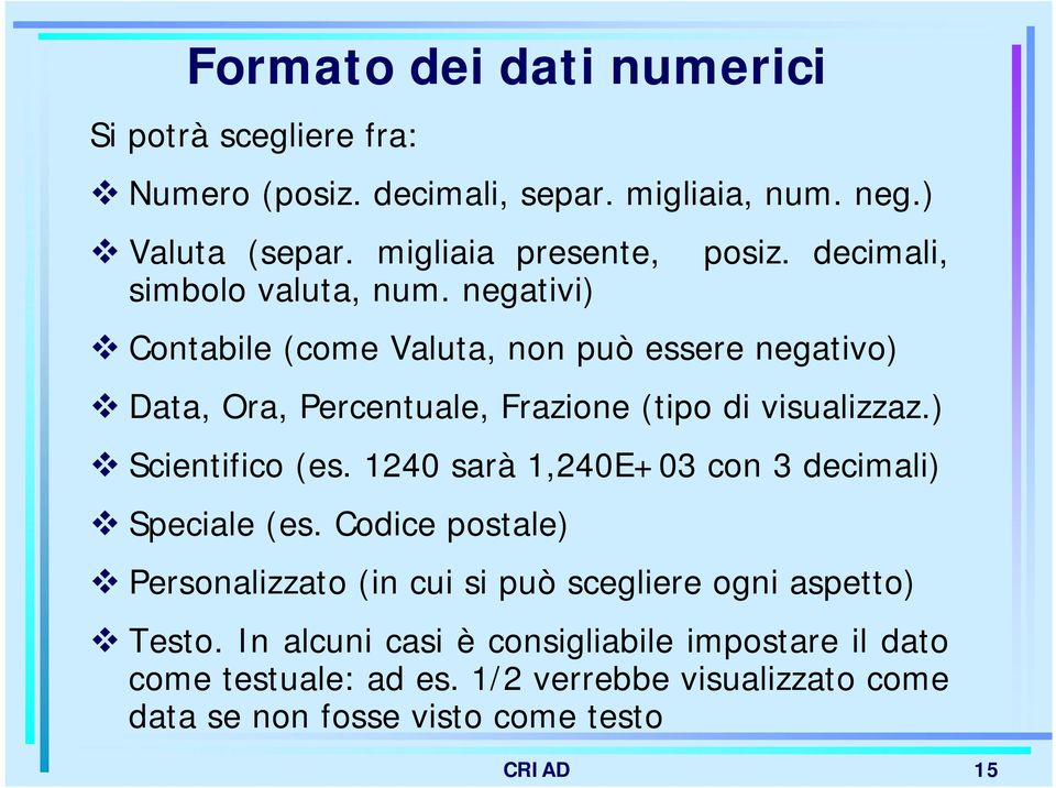 ) Scientifico (es. 1240 sarà 1,240E+03 con 3 decimali) Speciale (es. Codice postale) Personalizzato (in cui si può scegliere ogni aspetto) Testo.