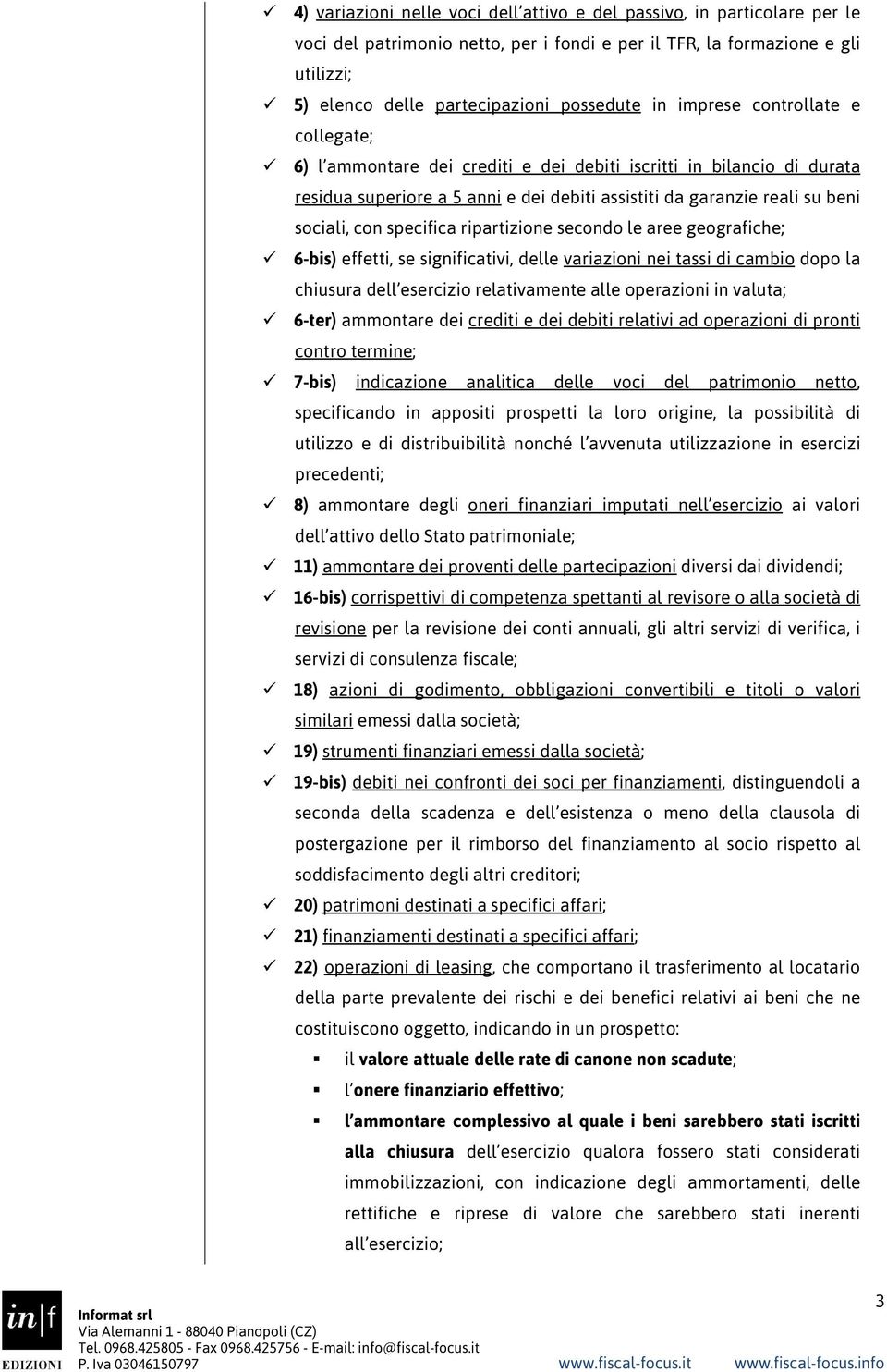 specifica ripartizione secondo le aree geografiche; 6-bis) effetti, se significativi, delle variazioni nei tassi di cambio dopo la chiusura dell esercizio relativamente alle operazioni in valuta;