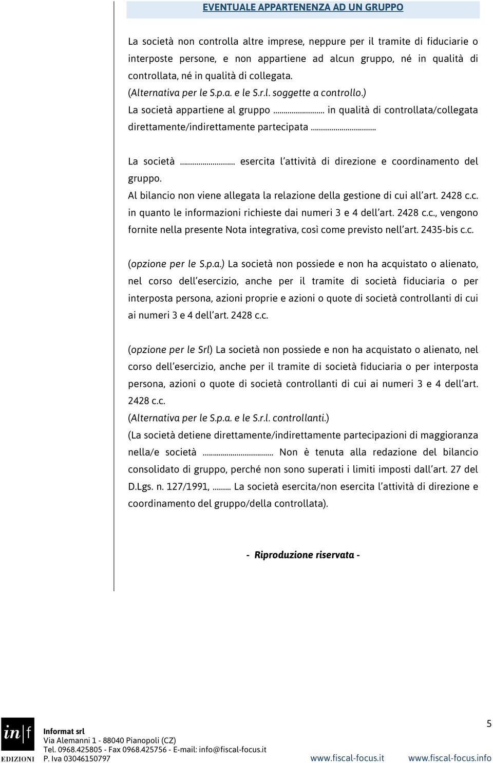 . La società esercita l attività di direzione e coordinamento del gruppo. Al bilancio non viene allegata la relazione della gestione di cui all art. 2428 c.c. in quanto le informazioni richieste dai numeri 3 e 4 dell art.