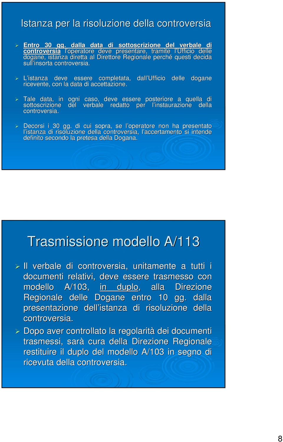 controversia. L istanza deve essere completata, dall Ufficio delle dogane ricevente, con la data di accettazione.