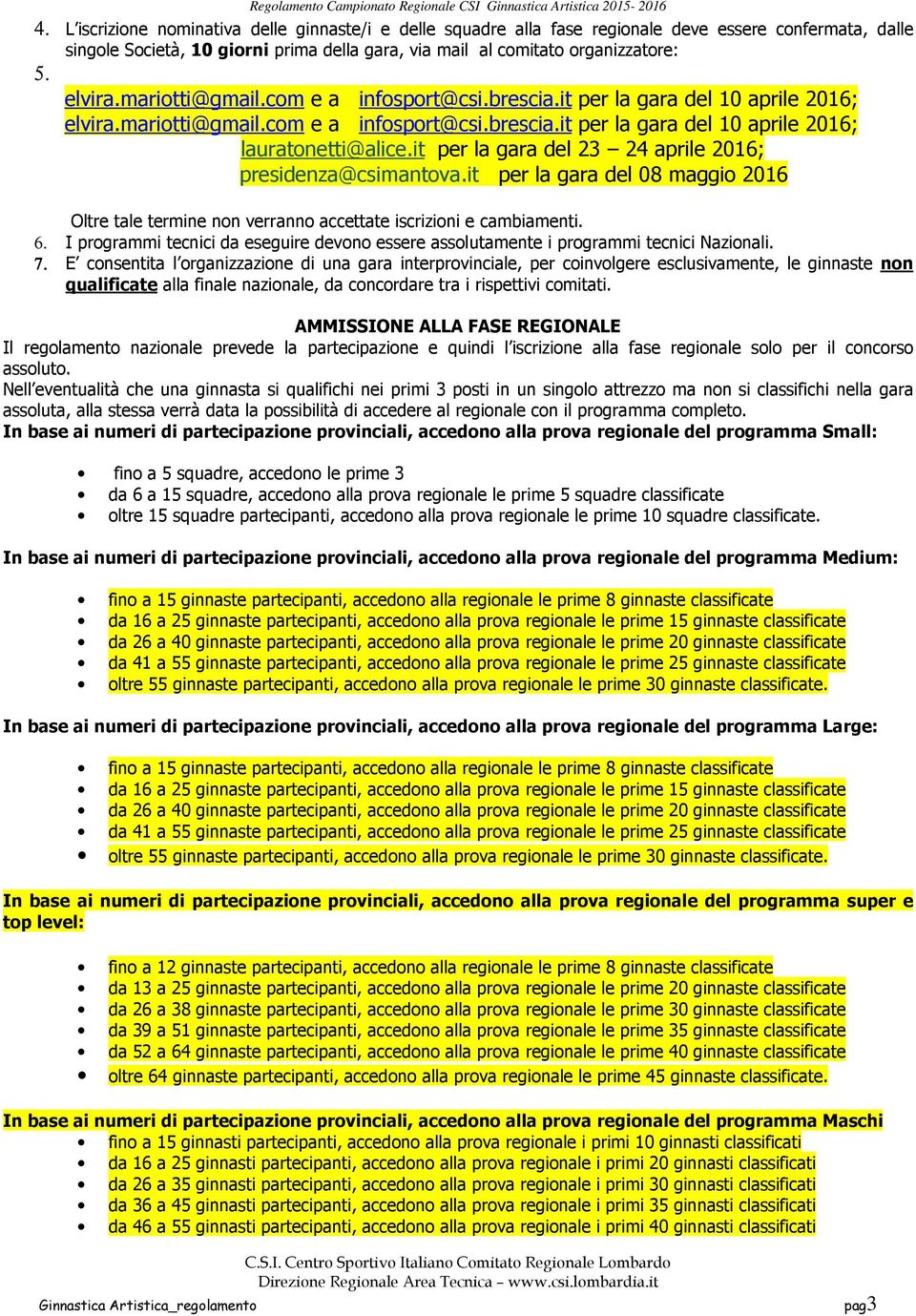 it per la gara del 23 24 aprile 2016; presidenza@csimantova.it per la gara del 08 maggio 2016 Oltre tale termine non verranno accettate iscrizioni e cambiamenti. 6.