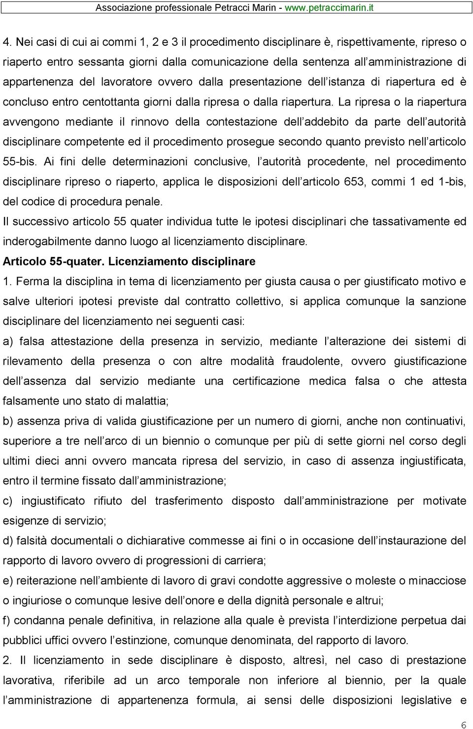 La ripresa o la riapertura avvengono mediante il rinnovo della contestazione dell addebito da parte dell autorità disciplinare competente ed il procedimento prosegue secondo quanto previsto nell