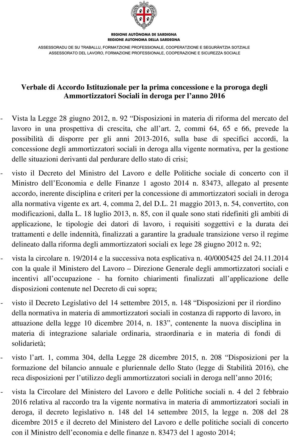 2, commi 64, 65 e 66, prevede la possibilità di disporre per gli anni 2013-2016, sulla base di specifici accordi, la concessione degli ammortizzatori sociali in deroga alla vigente normativa, per la