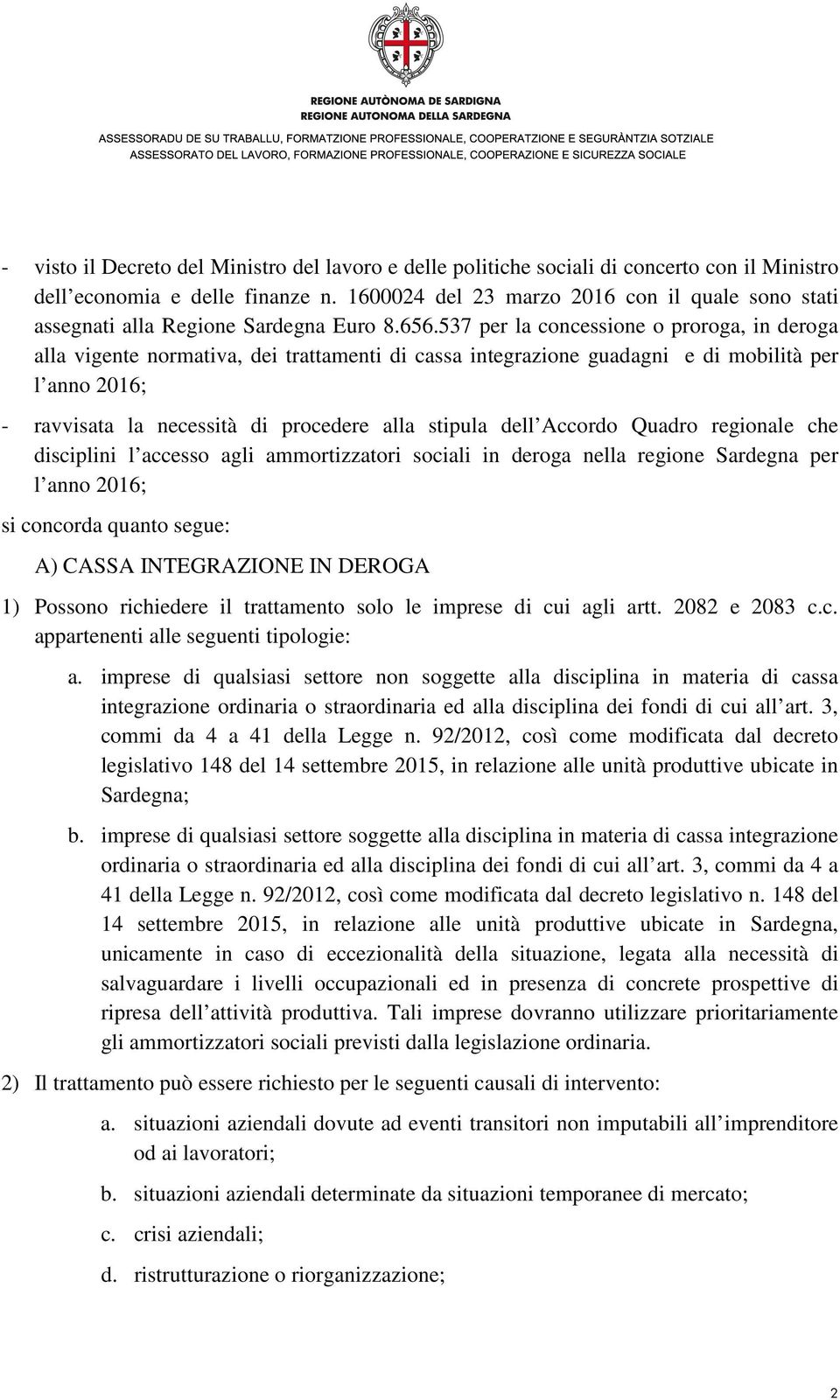 537 per la concessione o proroga, in deroga alla vigente normativa, dei trattamenti di cassa integrazione guadagni e di mobilità per l anno 2016; - ravvisata la necessità di procedere alla stipula