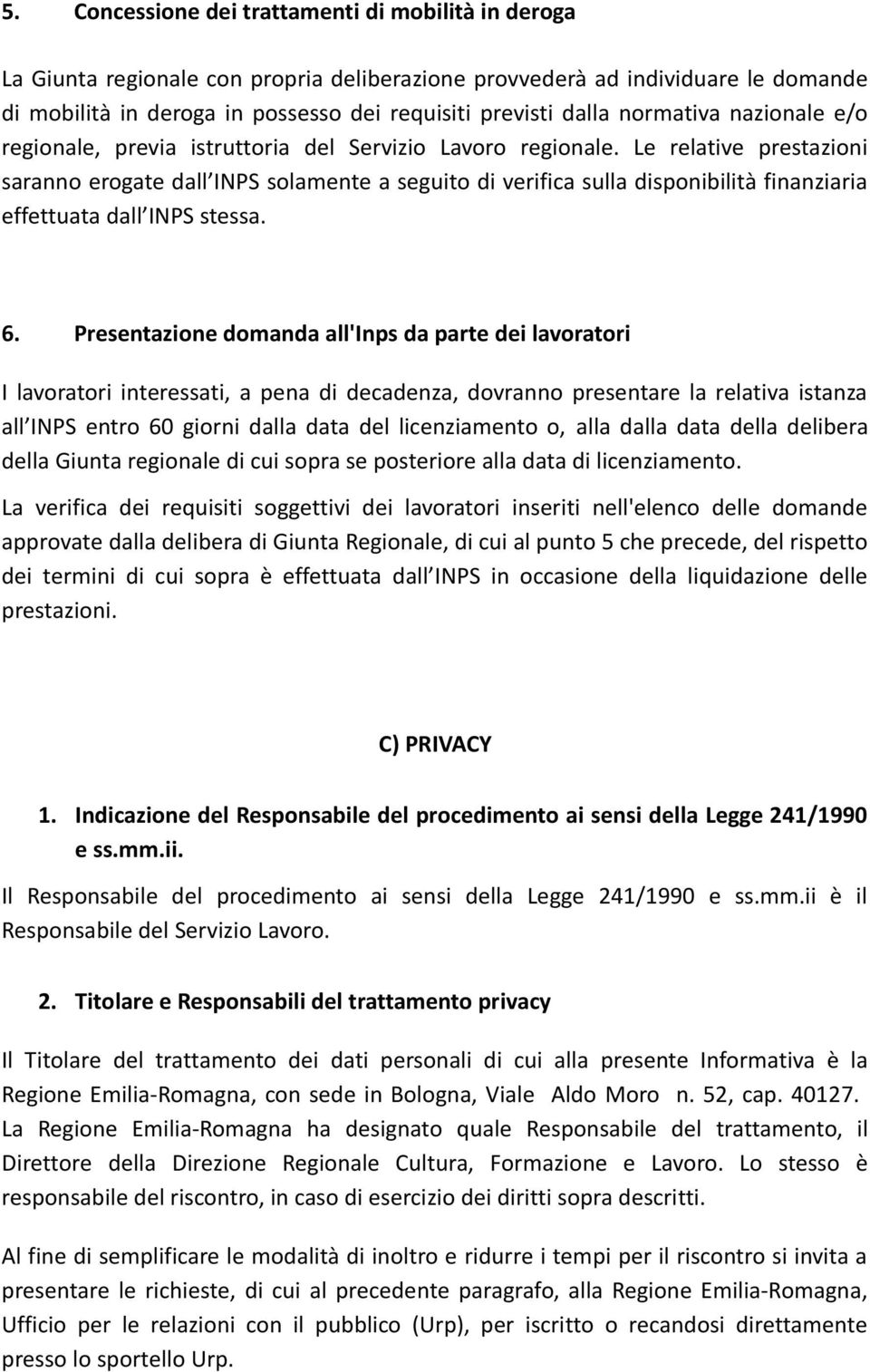 Le relative prestazioni saranno erogate dall INPS solamente a seguito di verifica sulla disponibilità finanziaria effettuata dall INPS stessa. 6.