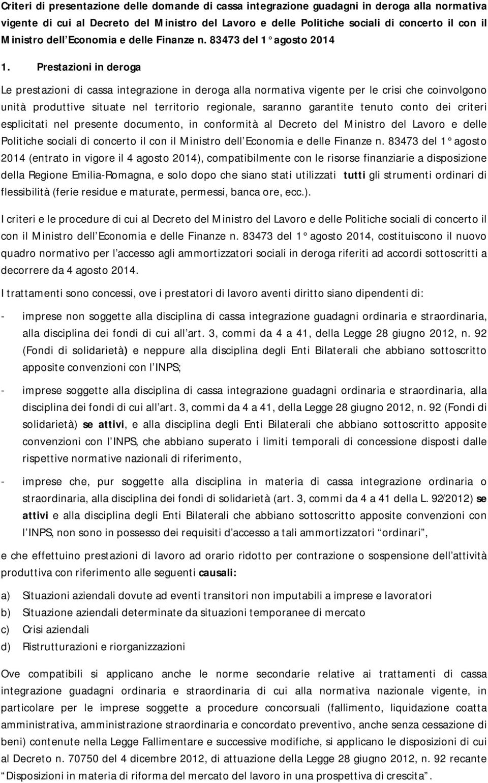 Prestazioni in deroga Le prestazioni di cassa integrazione in deroga alla normativa vigente per le crisi che coinvolgono unità produttive situate nel territorio regionale, saranno garantite tenuto