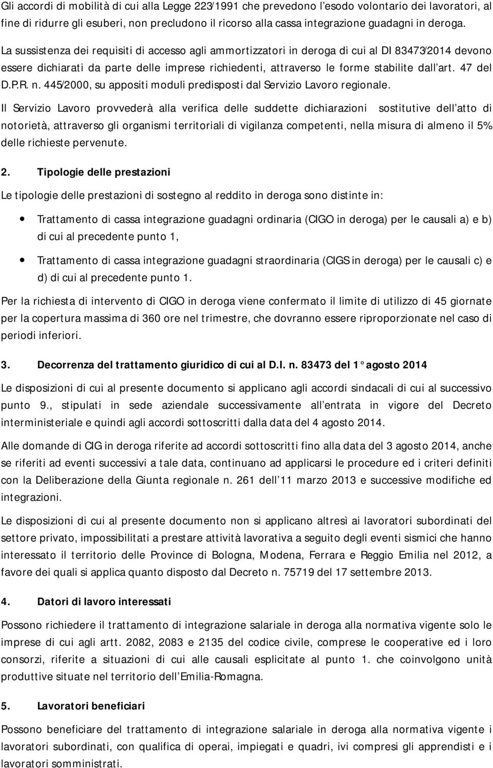 La sussistenza dei requisiti di accesso agli ammortizzatori in deroga di cui al DI 83473/2014 devono essere dichiarati da parte delle imprese richiedenti, attraverso le forme stabilite dall art.