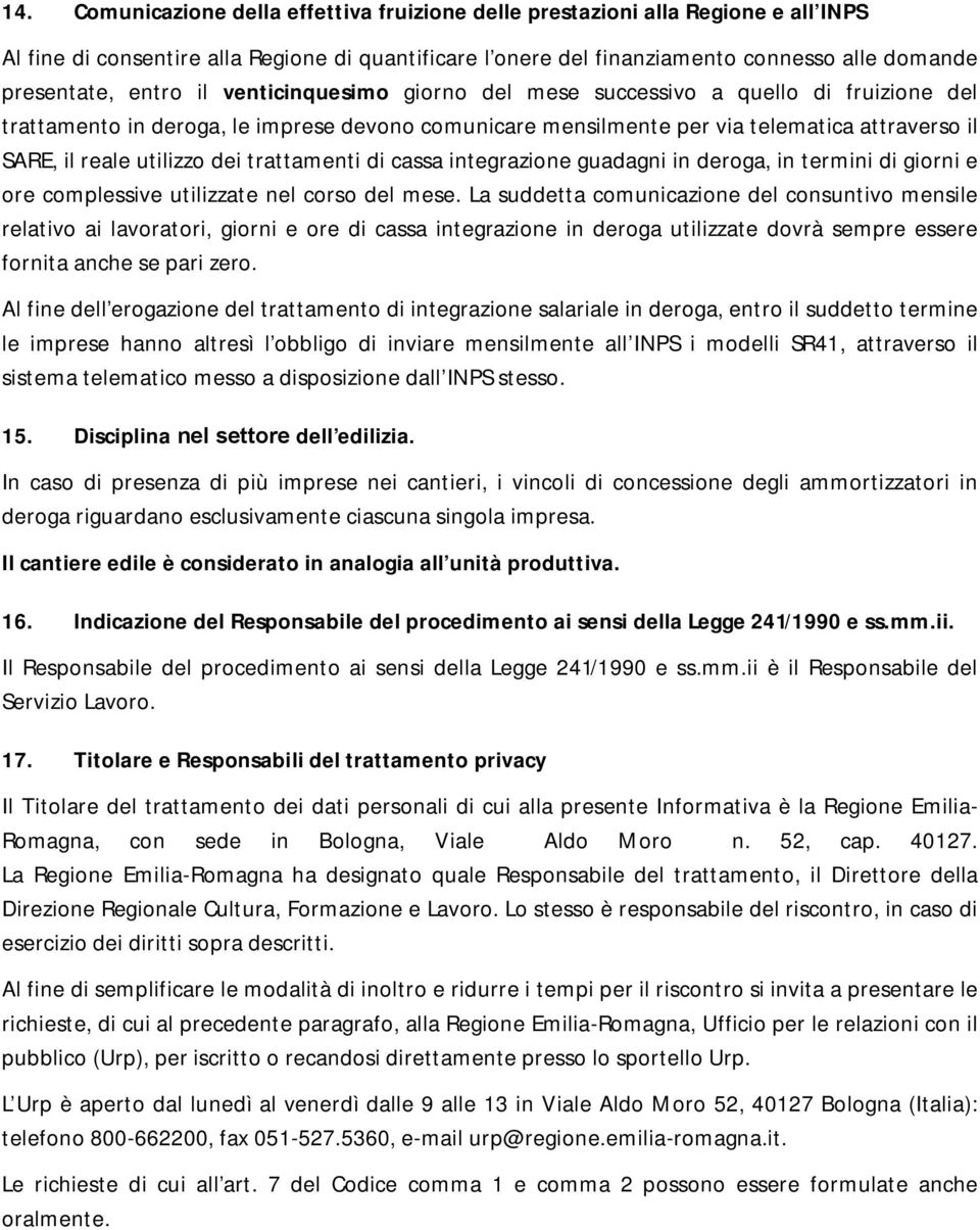 dei trattamenti di cassa integrazione guadagni in deroga, in termini di giorni e ore complessive utilizzate nel corso del mese.